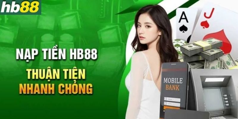 Các bước hướng dẫn nạp tiền HB88 nhanh chóng và chi tiết