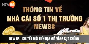 NEW 88 - Khuyến Mãi Tiền Nạp Giờ Vàng Cực Khủng